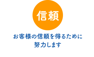 信頼… お客様の信頼を得るために努力します